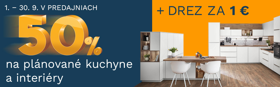 50 % NA PLÁNOVANÉ KUCHYNE A INTERIÉRY + DREZ ZA 1 €